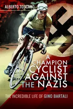 Champion Cyclist Against the Nazis. The Incredible Life of Gino Bartali, Hardback/Alberto Toscano