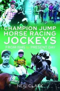 Champion Jump Horse Racing Jockeys. From 1945 to Present Day, Paperback/Neil Clark