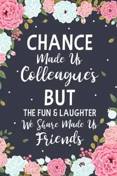 Chance Made us Colleagues But The Fun & Laughter We Share Made us Friends: Floral Friendship Gifts For Women - Chance Made us Colleagues Gifts - Birth, Paperback/Ernest Creative Designs