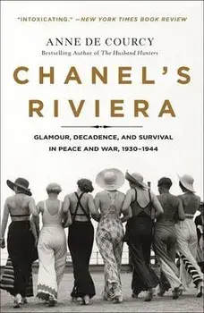Chanel's Riviera: Glamour, Decadence, and Survival in Peace and War, 1930-1944, Paperback/Anne De Courcy