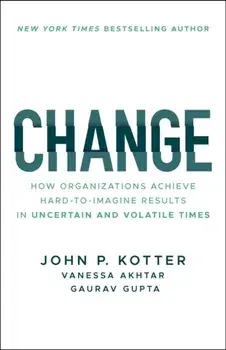 Change. How Organizations Achieve Hard-to-Imagine Results in Uncertain and Volatile Times, Paperback/***