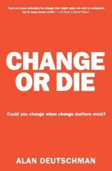 Change or Die: The Three Keys to Change at Work and in Life, Paperback/Alan Deutschman