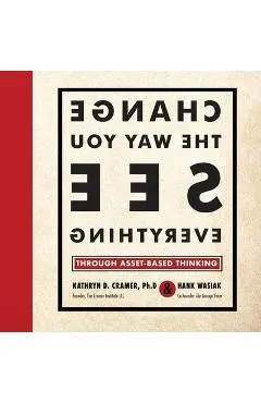 Change the Way You See Everything: Through Asset-Based Thinking - Kathryn D. Cramer