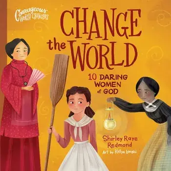 Change the World: 10 Daring Women of God, Board Books/Shirley Raye Redmond