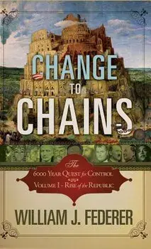 Change to Chains: The 6000 Year Quest for Global Control, Hardcover/William J. Federer