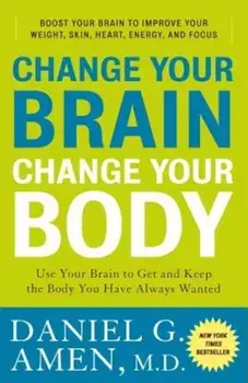 Change Your Brain, Change Your Body: Use Your Brain to Get and Keep the Body You Have Always Wanted, Paperback/Daniel G. Amen