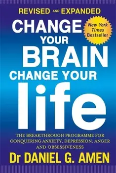 Change Your Brain, Change Your Life: Revised and Expanded Edition. The breakthrough programme for conquering anxiety, depression, anger and obsessiveness, Paperback/Dr Daniel G. Amen