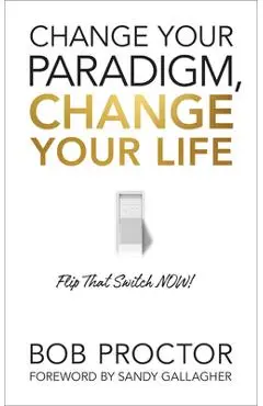 Change Your Paradigm, Change Your Life - Bob Proctor