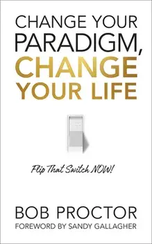 Change Your Paradigm, Change Your Life, Paperback/Bob Proctor