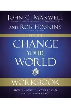 Change Your World Workbook: How Anyone, Anywhere Can Make a Difference - John C. Maxwell