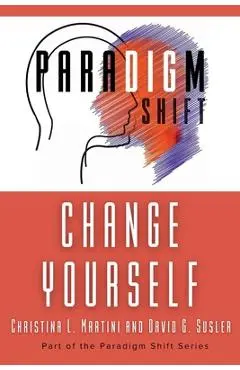 Change Yourself: Part of the Paradigm Shift Series - Christina L. Martini