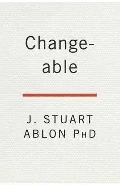 Changeable: How Collaborative Problem Solving Changes Lives at Home, at School, and at Work - J. Stuart Ablon