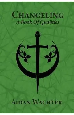 Changeling: A Book Of Qualities - Aidan Wachter