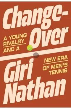 Changeover: A Young Rivalry and a New Era of Men's Tennis - Giri Nathan
