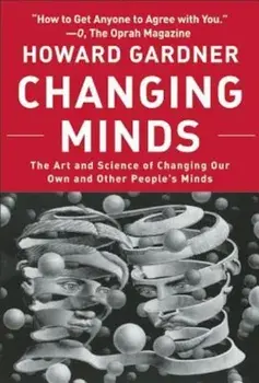 Changing Minds: The Art and Science of Changing Our Own and Other People's Minds, Paperback/Howard Gardner