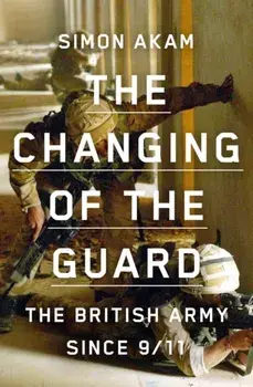 Changing of the Guard. the British army since 9/11, Hardback/Simon Akam
