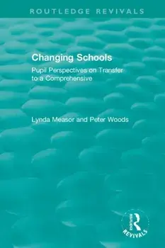Changing Schools. Pupil Perspectives on Transfer to a Comprehensive, Hardback/Peter Woods