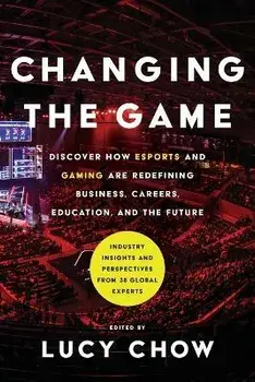 Changing the Game: Discover How Esports and Gaming are Redefining Business, Careers, Education, and the Future, Paperback/Lucy Chow