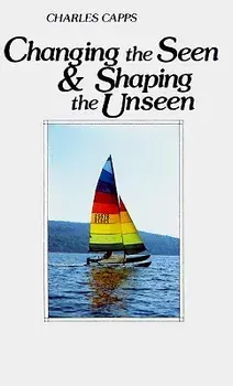 Changing the Seen and Shaping the Unseen, Paperback/Charles Capps
