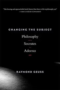 Changing the Subject. Philosophy from Socrates to Adorno, Paperback/Raymond Geuss