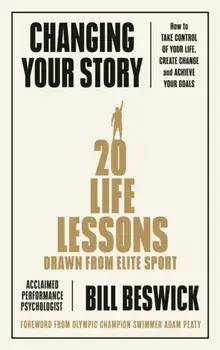 Changing Your Story. How To Take Control Of Your Life, Create Change And Achieve Your Goals, Paperback/Bill Beswick