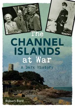Channel Islands at War. A Dark History, Paperback/Robert Bard
