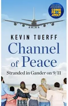 Channel of Peace: Stranded in Gander on 9/11 - Kevin Tuerff