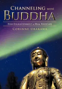 Channeling with Buddha. Find Enlightenment to Heal Your Life, Hardback/Corinne Urakawa