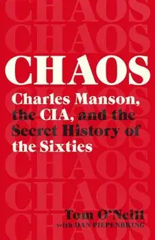 Chaos: Charles Manson, the Cia, and the Secret History of the Sixties, Paperback/Tom O'Neill