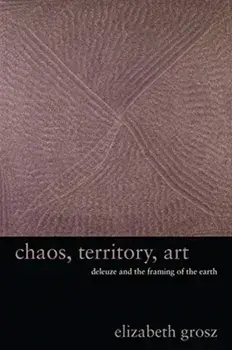 Chaos, Territory, Art: Deleuze and the Framing of the Earth, Paperback/Elizabeth Grosz