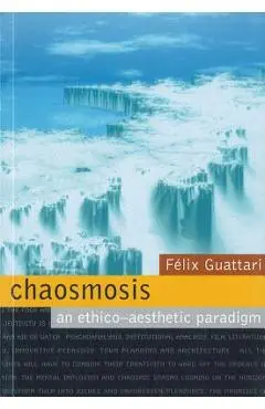 Chaosmosis: An Ethico-Aesthetic Paradigm - Felix Guattari