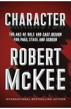 Character: The Art of Role and Cast Design for Page, Stage, and Screen - Robert Mckee