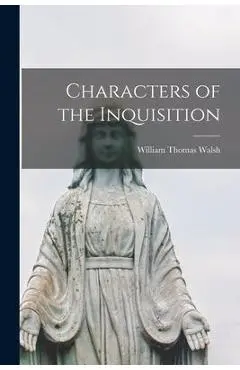 Characters of the Inquisition - William Thomas 1891-1949 Walsh