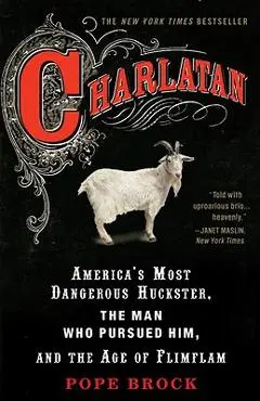 Charlatan: America's Most Dangerous Huckster, the Man Who Pursued Him, and the Age of Flimflam - Pope Brock