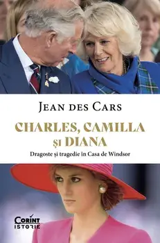 Charles, Camilla si Diana. Dragoste si tragedie in Casa de Windsor/Jean des Cars