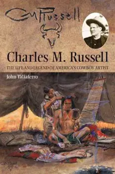 Charles M. Russell: The Life and Legend of America's Cowboy Artist, Paperback/John Taliaferro