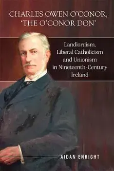Charles Owen O'Conor, "The O'Conor Don". Landlordism, liberal Catholicism and unionism in nineteenth-century Ireland, Hardback/Aidan Enright