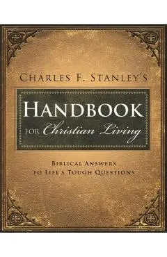 Charles Stanley's Handbook for Christian Living: Biblical Answers to Life's Tough Questions - Charles F. Stanley
