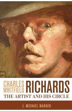 Charles Whitfield Richards: The Artist and His Circle - J. Michael Warner