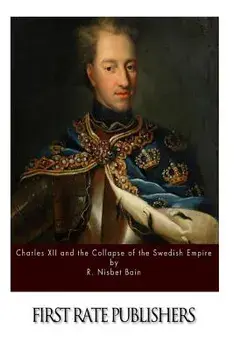 Charles XII and the Collapse of the Swedish Empire, Paperback/R. Nisbet Bain