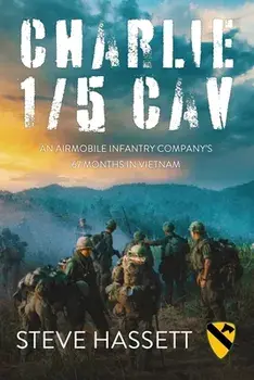 Charlie 1/5 Cav: An Airmobile Infantry Company's 67 Months in Vietnam, Paperback/Steve Hassett