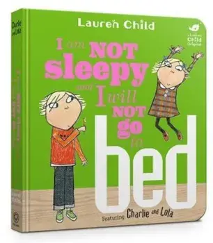Charlie and Lola: I Am Not Sleepy and I Will Not Go to Bed, Hardcover/Lauren Child