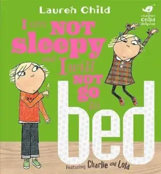 Charlie and Lola: I Am Not Sleepy and I Will Not Go to Bed, Paperback/Lauren Child