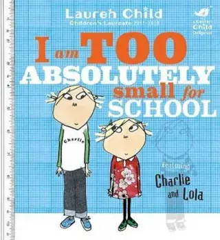 Charlie and Lola: I Am Too Absolutely Small For School, Paperback/Lauren Child
