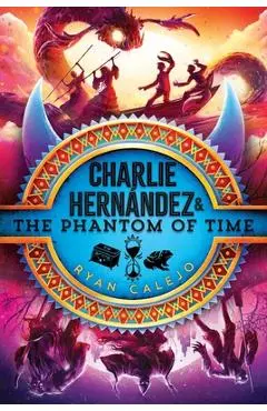 Charlie Hernández & the Phantom of Time - Ryan Calejo
