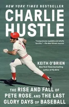 Charlie Hustle. The Rise and Fall of Pete Rose, and the Last Glory Days of Baseball, Paperback/Keith O'Brien