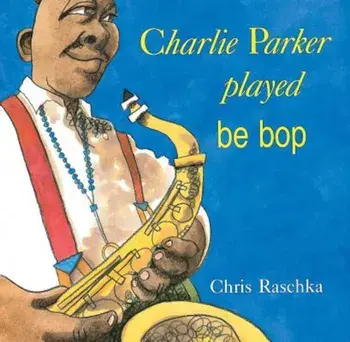 Charlie Parker Played Be Bop, Paperback/Chris Raschka