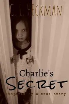 Charlie's Secret: Inspired by a True Story/C. L. Heckman