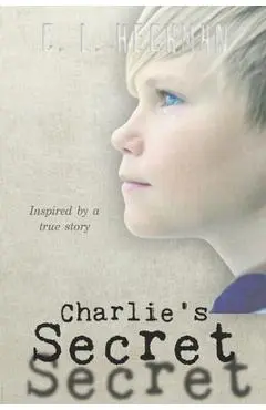 Charlie's Secret: Inspired by a True Story - C. L. Heckman