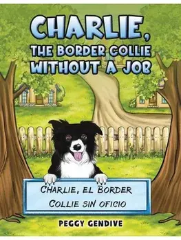 Charlie, The Border Collie Without a Job. Charlie, el Border Collie sin oficio, Paperback/Peggy Gendive